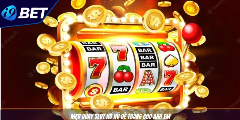 Quay Slot Nổ Hũ Dễ Thắng Cực Đơn Giản Cùng Nhà Cái I9BET 3 Mẹo quay slot nổ hũ dễ thắng cho anh em