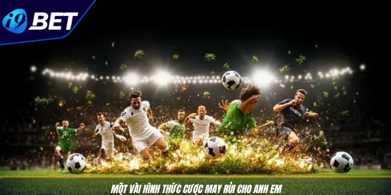 Kèo World Cup: Bung Xõa Cược Chuẩn Với Nhà Cái I9BET 3 Một số hình thức đặt kèo phổ biến cho anh em