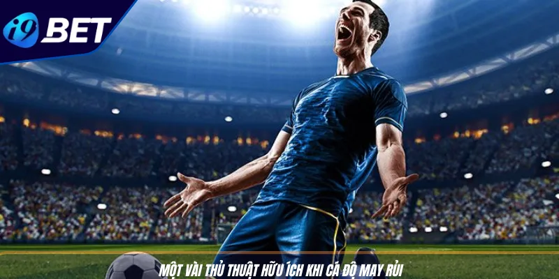 Kèo Hiệp 1 Bóng Đá Thắng Đậm - Mẹo Bắt Kèo Chuẩn Xác I9BET 4 Một vài thủ thuật hữu ích khi cá độ may rủi