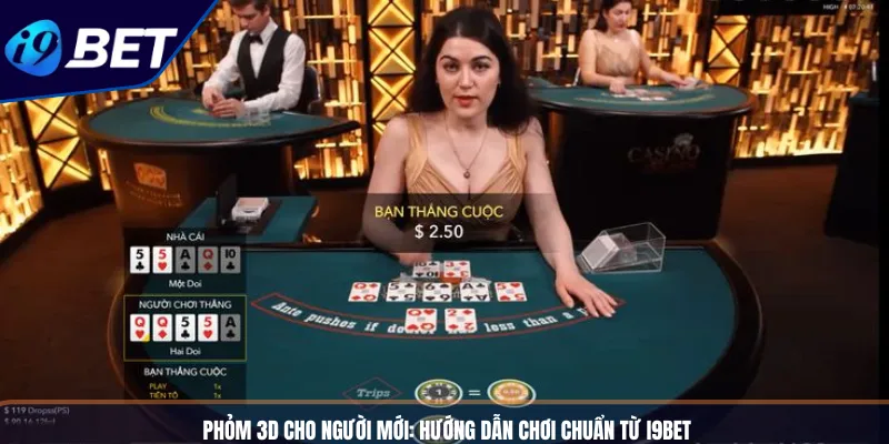 Phỏm 3D Cho Người Mới_ Hướng Dẫn Chơi Chuẩn Từ I9BET