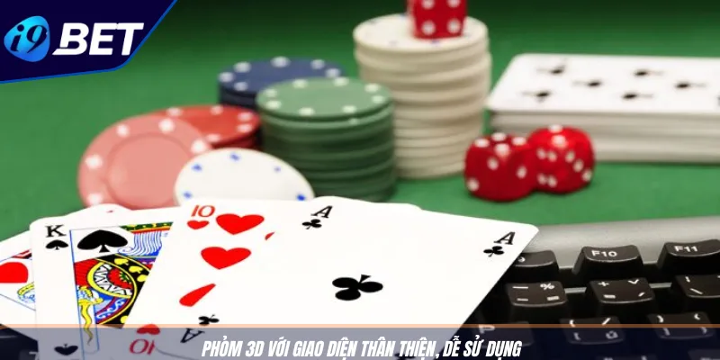 Phỏm 3D Cho Người Mới: Hướng Dẫn Chơi Chuẩn Từ I9BET 2 Phỏm 3D với giao diện thân thiện, dễ sử dụng