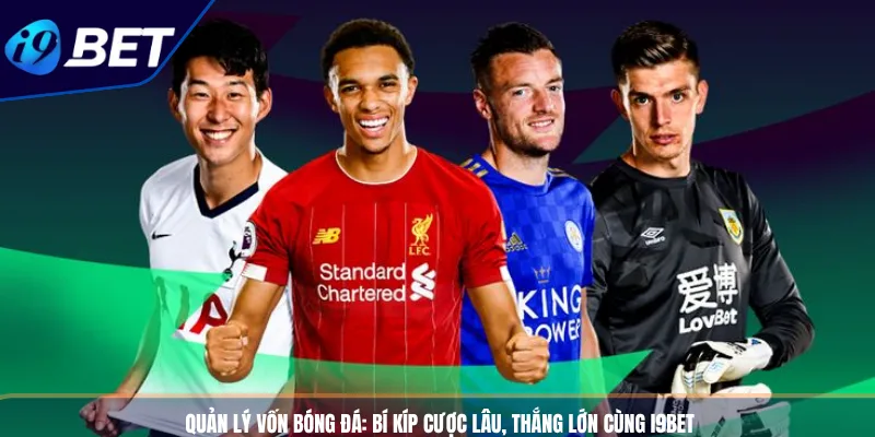Quản Lý Vốn Bóng Đá_ Bí Kíp Cược Lâu, Thắng Lớn Cùng I9BET