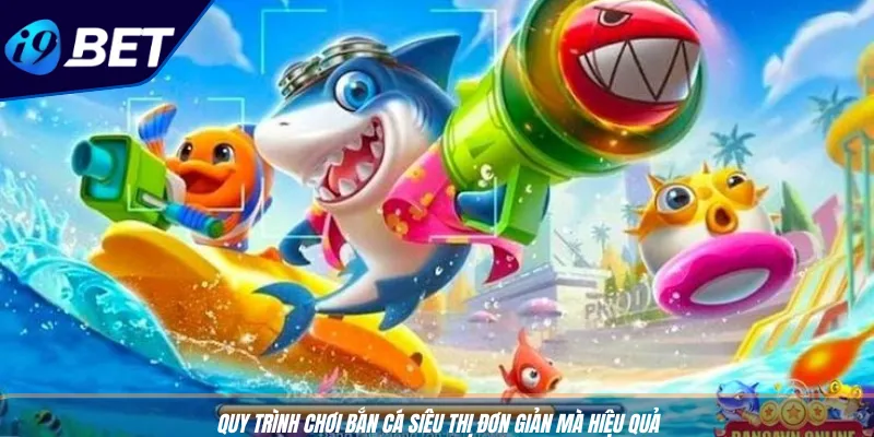 Bắn Cá Siêu Thị Online: Cơ Hội Săn Thưởng Khủng Tại I9BET 3 Quy trình chơi bắn cá siêu thị đơn giản mà hiệu quả