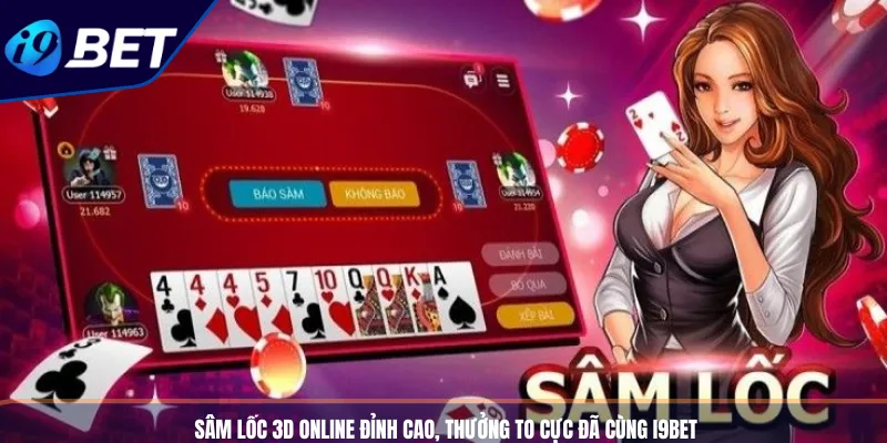 Sâm Lốc 3D Online Đỉnh Cao, Thưởng To Cực Đã Cùng I9BET