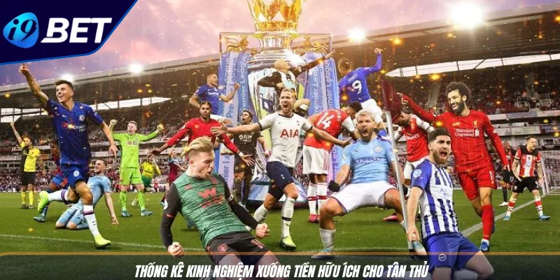 Kèo Premier League: Mẹo Cược Chuẩn, Hốt Bạc Từ I9BET 4 Thống kê kinh nghiệm xuống tiền hữu ích cho tân thủ