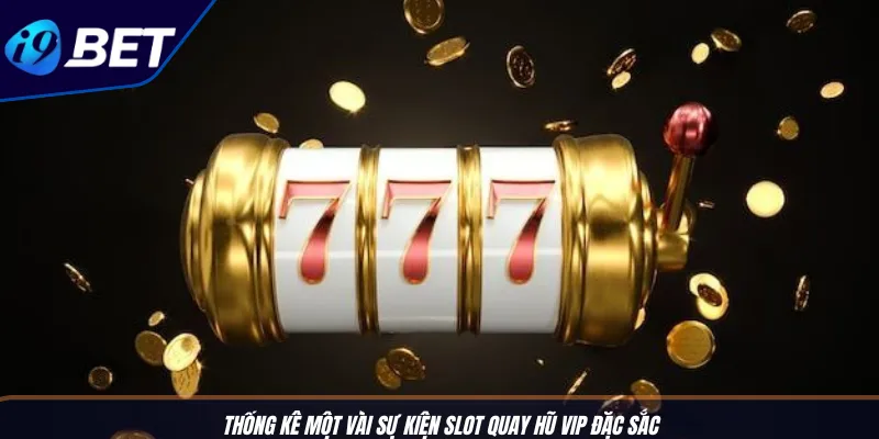 Slot Game Quay Hũ Vip I9BET Cực Đỉnh Với Ưu Đãi Hấp Dẫn 3 Thống kê một vài sự kiện slot quay hũ VIP đặc sắc