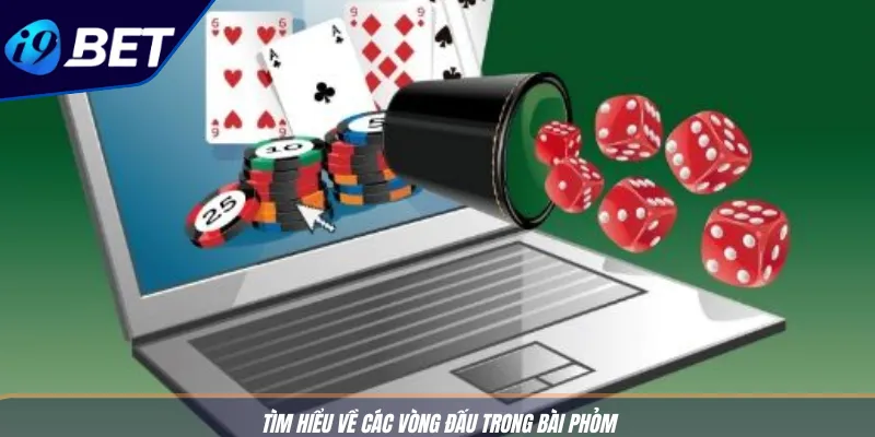 Phỏm 3D Cho Người Mới: Hướng Dẫn Chơi Chuẩn Từ I9BET 3 Tìm hiểu về các vòng đấu trong bài Phỏm