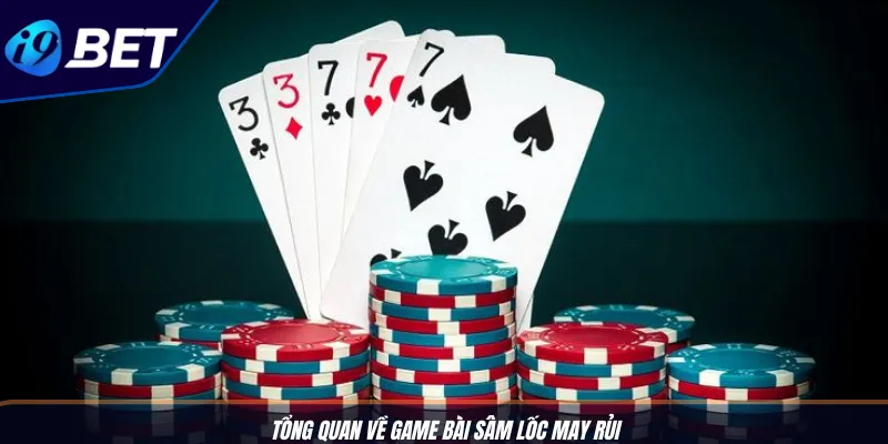 Sâm Lốc 3D Online Đỉnh Cao, Thưởng To Cực Đã Cùng I9BET 2 Tổng quan về game bài Sâm Lốc may rủi