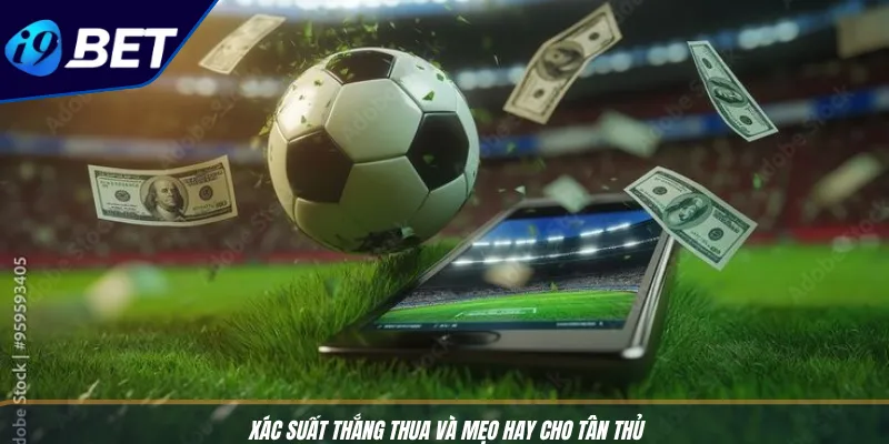 Phân Tích Kèo Bóng Đá: Mẹo Thắng Chuẩn Xác Từ I9BET 4 Xác suất thắng thua và mẹo hay cho tân thủ