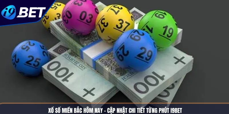 Xổ Số Miền Bắc Hôm Nay – Cập Nhật Chi Tiết Từng Phút I9BET